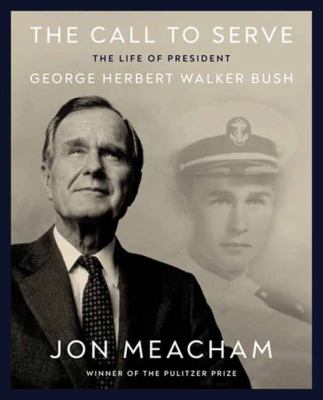 The call to serve : the life of President George Herbert Walker Bush cover image