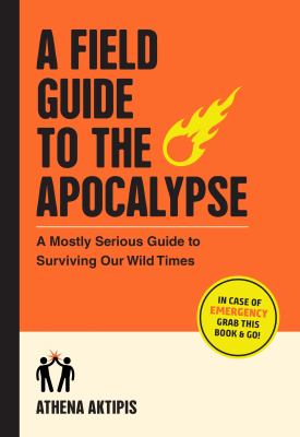 A field guide to the apocalypse : a mostly serious guide to surviving our wild times cover image
