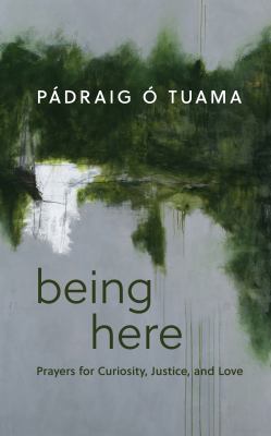 Being here : prayers for curiosity, justice, and love cover image