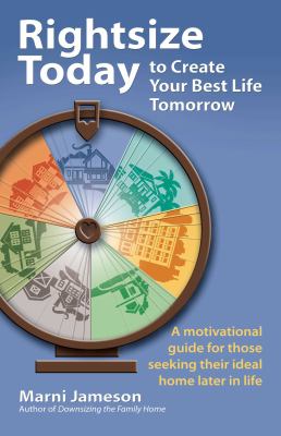 Rightsize today to create your best life tomorrow : a motivational guide for those seeking their ideal home later in life cover image