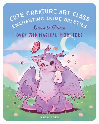 Cute creature art class : enchanting anime beasties : learn to draw over 50 magical monsters cover image