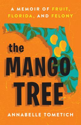 The mango tree : a memoir of fruit, Florida, and felony cover image