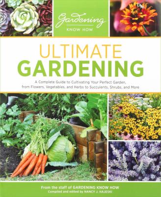 Ultimate gardening : a complete guide to cultivating your perfect garden, from flowers, vegetables, and herbs to succulents, shrubs, and more cover image