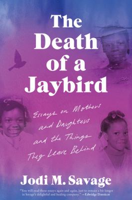 The death of a jaybird : essays on mothers and daughters and the things they leave behind cover image