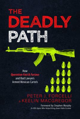 The deadly path : how Operation Fast & Furious and bad lawyers armed Mexican cartels cover image