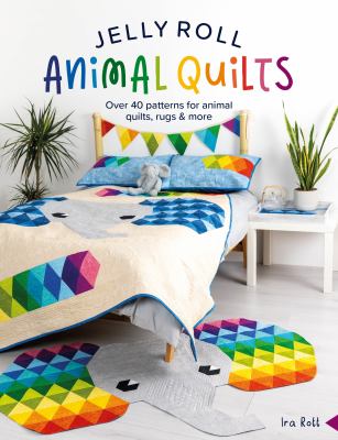 Jelly roll animal quilts : over 40 patterns for animal quilts, rugs & more cover image