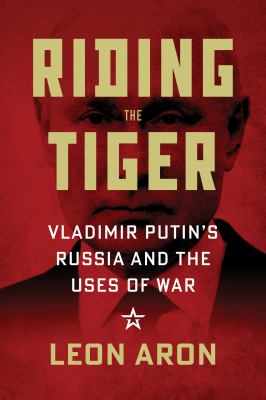 Riding the tiger : Vladimir Putin's Russia and the uses of war cover image