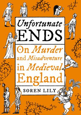 Unfortunate ends : on murder and misadventure in medieval England cover image