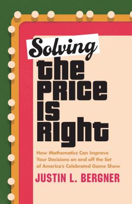 Solving the Price is right : how mathematics can improve your decisions on and off the set of America's celebrated game show cover image