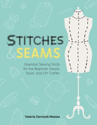 Stitches and seams : essential sewing skills for the beginner sewist, tailor, and DIY crafter cover image
