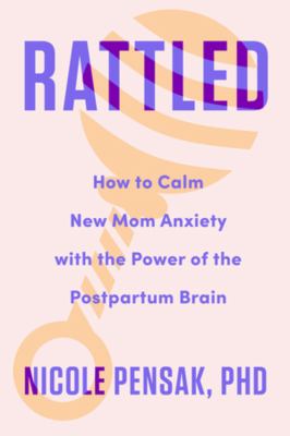Rattled : how to calm new mom anxiety with the power of the postpartum brain cover image