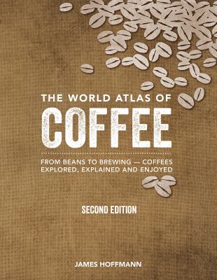 The world atlas of coffee : from beans to brewing : coffees explored, explained and enjoyed cover image