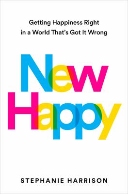 New happy : why the pursuit of happiness is making you miserable--and the real tools you'll need to find it cover image