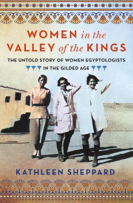 Women in the Valley of the Kings : The Untold Story of Women Egyptologists in the Gilded Age cover image
