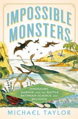 Impossible Monsters : Dinosaurs, Darwin, and the Battle Between Science and Religion cover image
