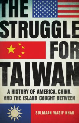 The struggle for Taiwan : a history of America, China, and the island caught between cover image