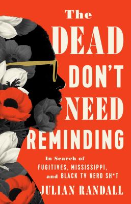The Dead Don't Need Reminding : In Search of Fugitives, Mississippi, and Black TV Nerd Shit cover image