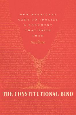 The Constitutional Bind : How Americans Came to Idolize a Document That Fails Them cover image