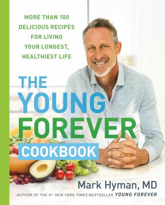 The Young Forever Cookbook : More Than 100 Delicious Recipes for Living Your Longest, Healthiest Life cover image