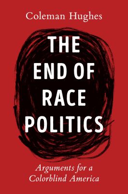 The end of race politics : arguments for a colorblind America cover image