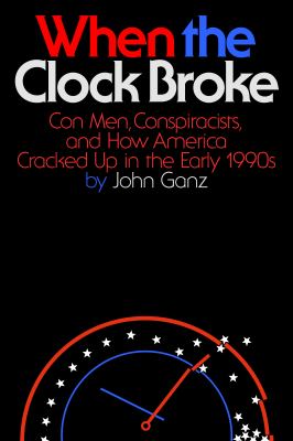 When the clock broke : con men, conspiracists, and how America cracked up in the early 1990s cover image