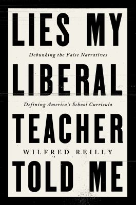 Lies my liberal teacher told me / Debunking the False Narratives Defining America's School Curricula cover image