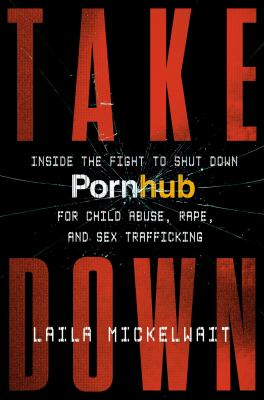 Takedown : inside the fight to shut down pornhub for child abuse, rape, and sex trafficking cover image