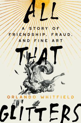 All that glitters : a story of friendship, fraud and fine art cover image