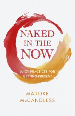 Naked in the Now : Juicy Practices for Getting Present cover image