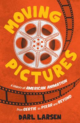 Moving pictures : a history of American animation from Gertie to Pixar and beyond cover image