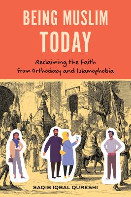 Being Muslim today : reclaiming the faith from orthodoxy and islamophobia cover image