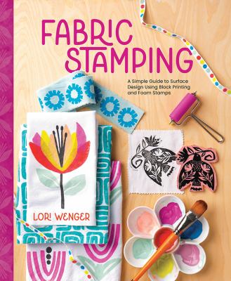 Fabric stamping : a simple guide to surface design using block printing and foam stamps cover image