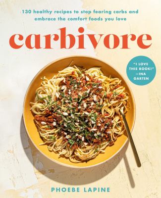 Carbivore : 125 healthy recipes to stop fearing carbs and embrace the comfort foods you love cover image