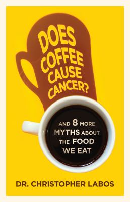 Does coffee cause cancer? : and 8 more myths about the food we eat cover image