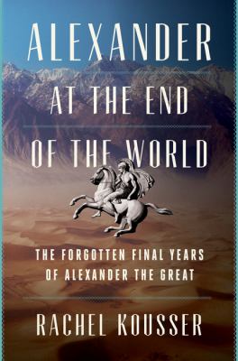 Alexander at the End of the World : The Forgotten Final Years of Alexander the Great cover image