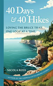 40 Days & 40 Hikes : Loving the Bruce Trail One Loop at a Time cover image