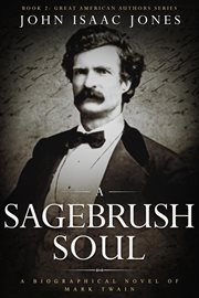 A sagebrush soul : a biographical novel of Mark Twain. Great American authors cover image