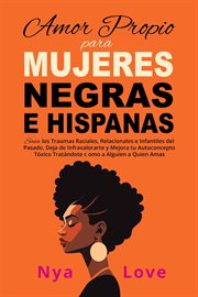 Amor Propio para Mujeres Negras e Hispanas : Sana los Traumas Raciales, Relacionales e Infantiles del cover image