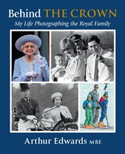 Behind the Crown : My Life Photographing the Royal Family cover image