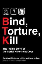 Bind, Torture, Kill : The Inside Story of BTK, the Serial Killer Next Door cover image