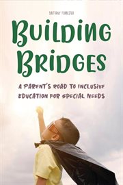 Building bridges : a parent's road to inclusive education for special needs cover image