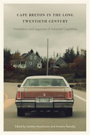 Cape Breton in the long twentieth century : formations and legacies of industrial capitalism. Working Canadians: books from the CCLH cover image