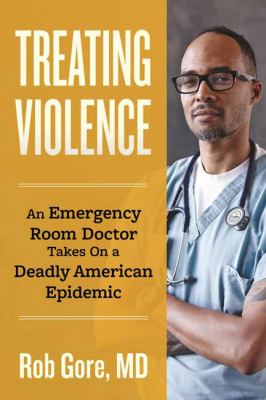 Treating violence : an emergency room doctor takes on a deadly American epidemic cover image