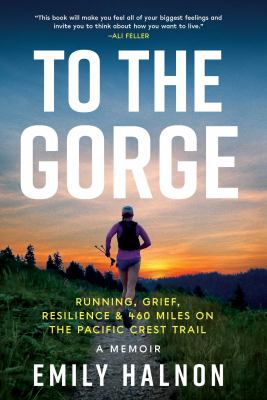 To the gorge : running, grief, resilience & 460 miles on the Pacific Crest Trail cover image