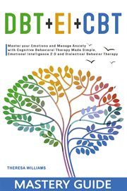 DBT + EI + CBT Mastery Guide : Master Your Emotions and Manage Anxiety With Cognitive Behavioral Ther cover image