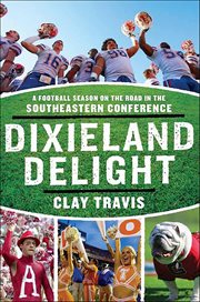 Dixieland Delight : A Football Season on the Road in the Southeastern Conference cover image