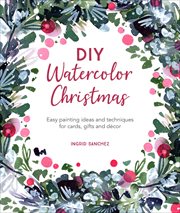 DIY Watercolor Christmas : Easy painting ideas and techniques for cards, gifts and décor cover image