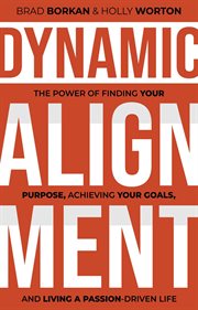 Dynamic Alignment : The Power of Finding Your Purpose, Achieving Your Goals, and Living a Passion-Dri cover image