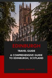 Edinburgh Travel Guide : A Comprehensive Guide to Edinburgh, Scotland cover image