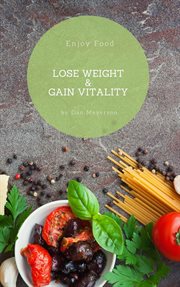 Enjoy Food, Lose Weight, & Gain Vitality cover image